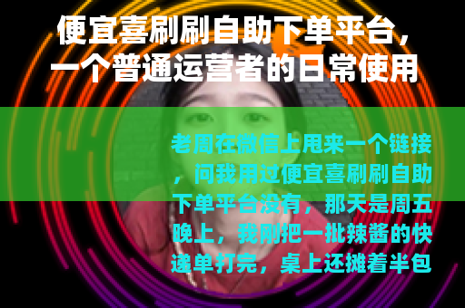 便宜喜刷刷自助下单平台，一个普通运营者的日常使用笔记