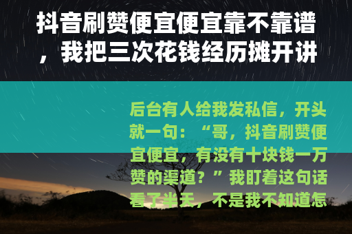 抖音刷赞便宜便宜靠不靠谱,我把三次花钱经历摊开讲 抖音刷赞便宜便宜靠不靠谱,我把三次花钱经历摊开讲