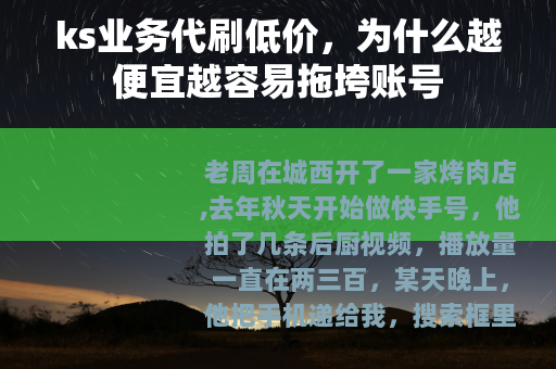 ks业务代刷低价，为什么越便宜越容易拖垮账号