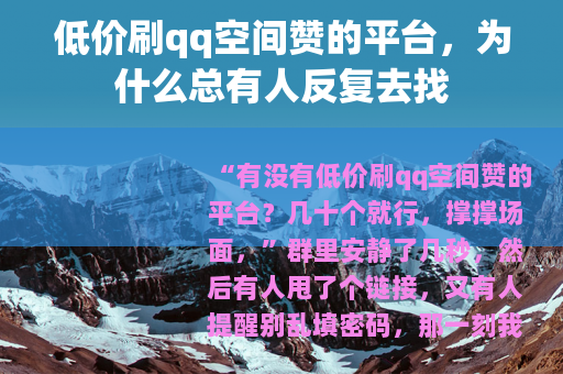 低价刷qq空间赞的平台，为什么总有人反复去找