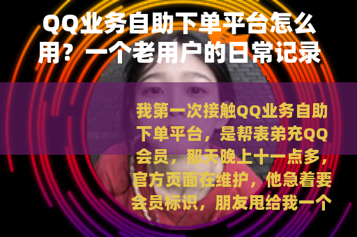QQ业务自助下单平台怎么用？一个老用户的日常记录
