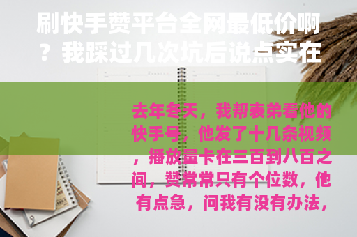 刷快手赞平台全网最低价啊？我踩过几次坑后说点实在的