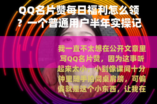QQ名片赞每日福利怎么领？一个普通用户半年实操记录