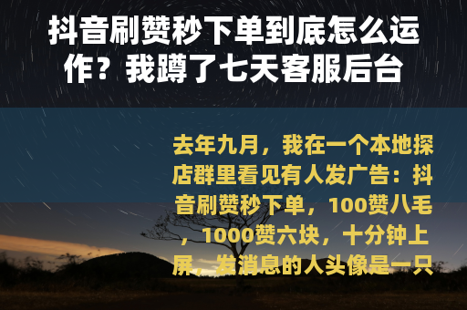 抖音刷赞秒下单到底怎么运作?我蹲了七天客服后台 抖音刷赞秒下单到底怎么运作?我蹲了七天客服后台