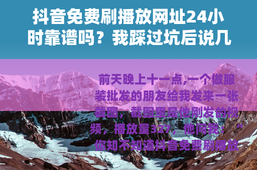 抖音免费刷播放网址24小时靠谱吗？我踩过坑后说几句