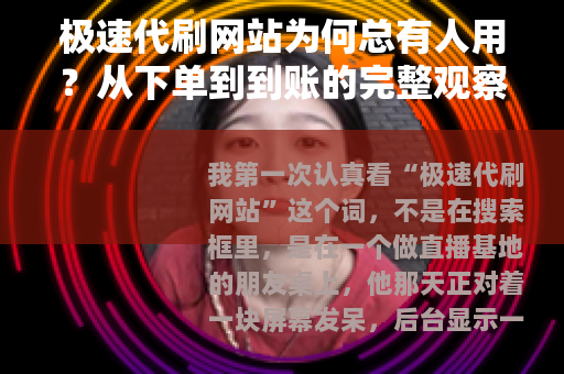 极速代刷网站为何总有人用？从下单到到账的完整观察