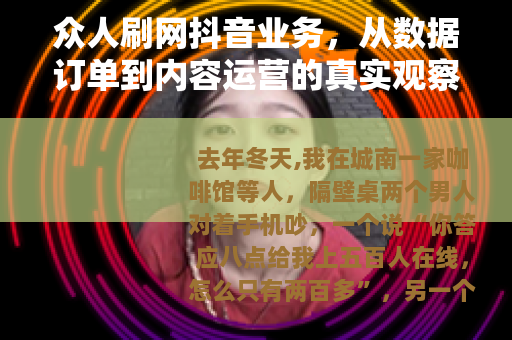 众人刷网抖音业务，从数据订单到内容运营的真实观察