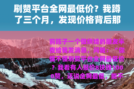 刷赞平台全网最低价？我蹲了三个月，发现价格背后那点事