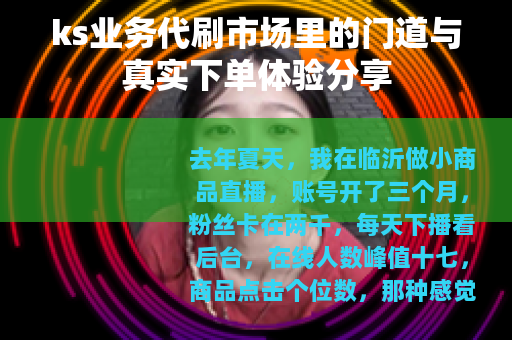 ks业务代刷市场里的门道与真实下单体验分享