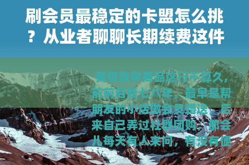 刷会员最稳定的卡盟怎么挑？从业者聊聊长期续费这件事