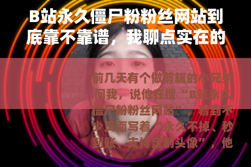 B站永久僵尸粉粉丝网站到底靠不靠谱，我聊点实在的