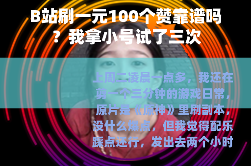 B站刷一元100个赞靠谱吗？我拿小号试了三次