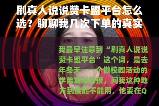 刷真人说说赞卡盟平台怎么选？聊聊我几次下单的真实感受