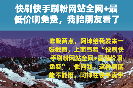 快刷快手刷粉网站全网+最低价啊免费，我陪朋友看了一夜