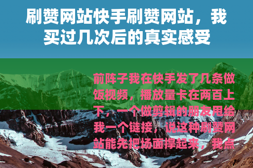刷赞网站快手刷赞网站，我买过几次后的真实感受