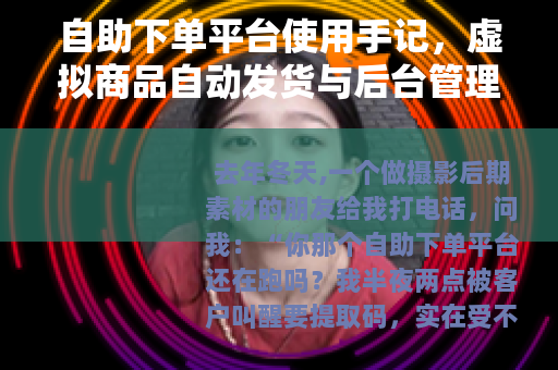 自助下单平台使用手记，虚拟商品自动发货与后台管理细节
