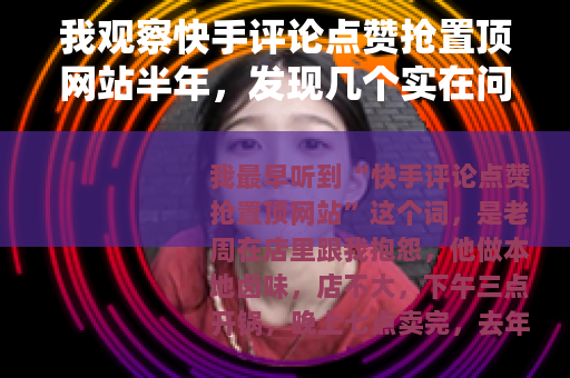 我观察快手评论点赞抢置顶网站半年，发现几个实在问题