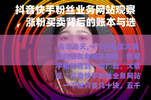 抖音快手粉丝业务网站观察，涨粉买卖背后的账本与选择