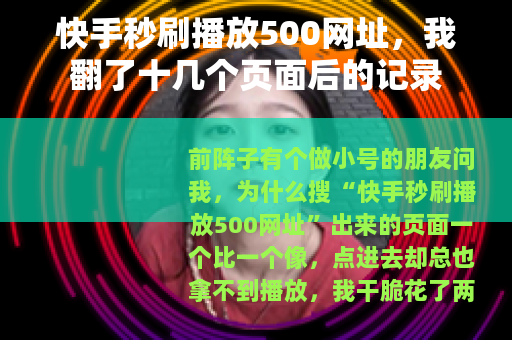 快手秒刷播放500网址，我翻了十几个页面后的记录