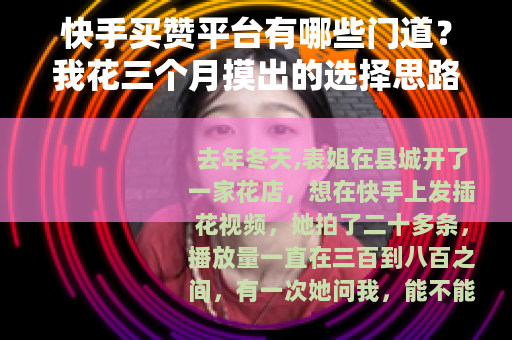 快手买赞平台有哪些门道？我花三个月摸出的选择思路