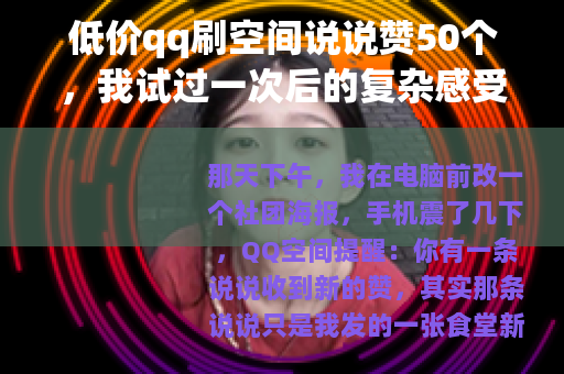低价qq刷空间说说赞50个，我试过一次后的复杂感受