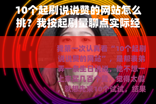 10个起刷说说赞的网站怎么挑？我按起刷量聊点实际经验