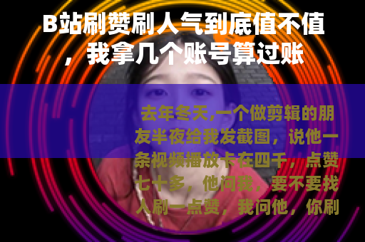 B站刷赞刷人气到底值不值，我拿几个账号算过账