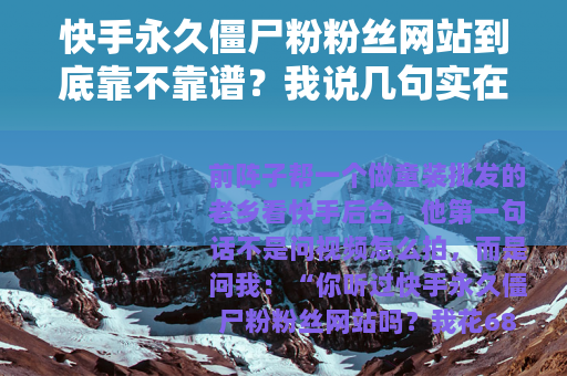 快手永久僵尸粉粉丝网站到底靠不靠谱？我说几句实在话