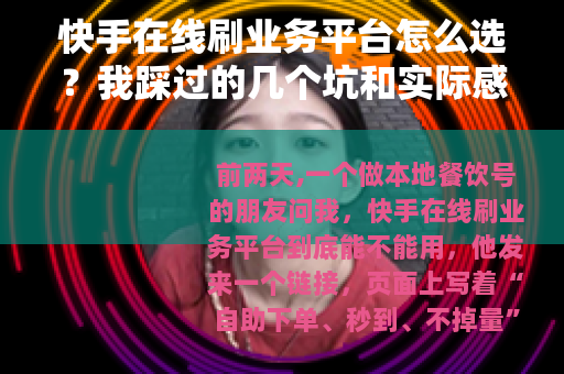 快手在线刷业务平台怎么选？我踩过的几个坑和实际感受