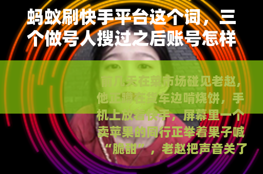蚂蚁刷快手平台这个词，三个做号人搜过之后账号怎样