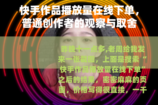 快手作品播放量在线下单，普通创作者的观察与取舍