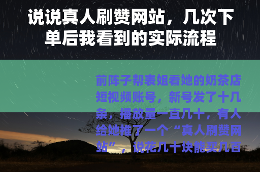 说说真人刷赞网站，几次下单后我看到的实际流程