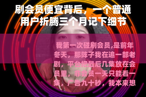 刷会员便宜背后，一个普通用户折腾三个月记下细节