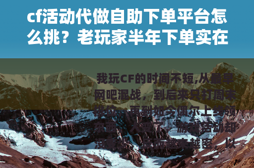 cf活动代做自助下单平台怎么挑？老玩家半年下单实在话