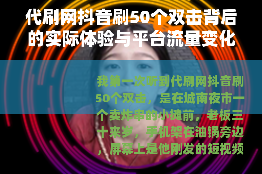 代刷网抖音刷50个双击背后的实际体验与平台流量变化观察