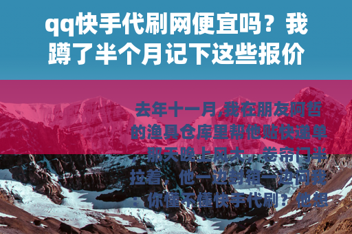 qq快手代刷网便宜吗?我蹲了半个月记下这些报价 qq快手代刷网便宜吗?我蹲了半个月记下这些报价