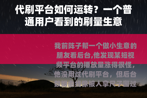 代刷平台如何运转？一个普通用户看到的刷量生意
