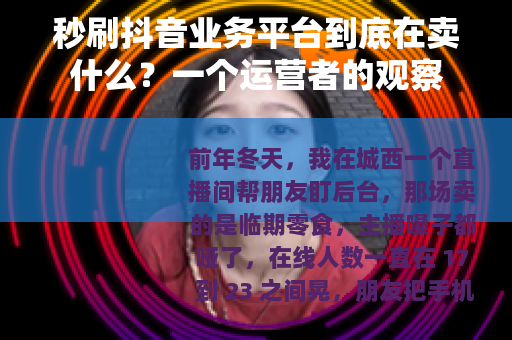 秒刷抖音业务平台到底在卖什么？一个运营者的观察