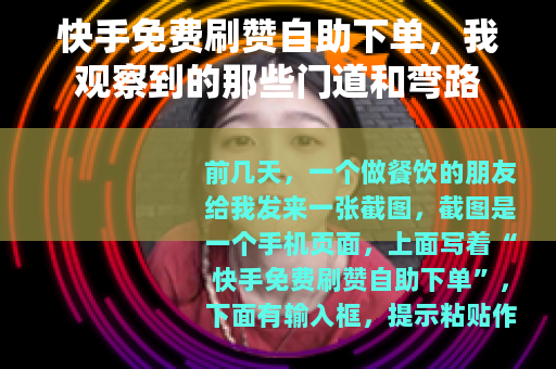 快手免费刷赞自助下单，我观察到的那些门道和弯路