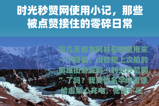 时光秒赞网使用小记，那些被点赞接住的零碎日常