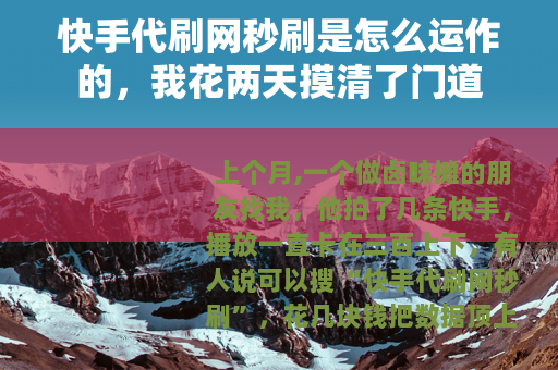 快手代刷网秒刷是怎么运作的，我花两天摸清了门道