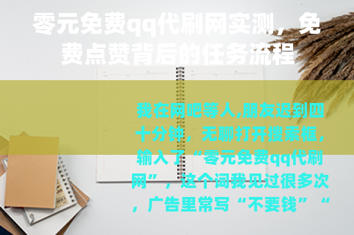 零元免费qq代刷网实测，免费点赞背后的任务流程