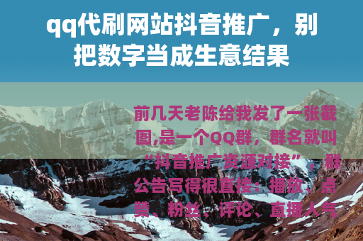 qq代刷网站抖音推广，别把数字当成生意结果