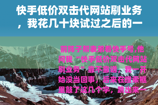 快手低价双击代网站刷业务，我花几十块试过之后的一些话