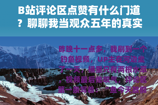 B站评论区点赞有什么门道？聊聊我当观众五年的真实感受