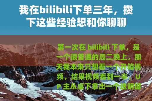 我在bilibili下单三年，攒下这些经验想和你聊聊
