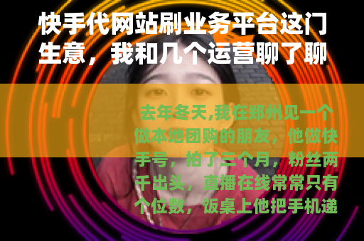 快手代网站刷业务平台这门生意，我和几个运营聊了聊