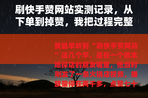 刷快手赞网站实测记录，从下单到掉赞，我把过程完整说清楚