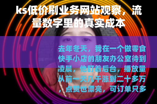ks低价刷业务网站观察，流量数字里的真实成本