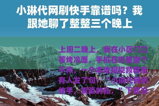 小琳代网刷快手靠谱吗？我跟她聊了整整三个晚上